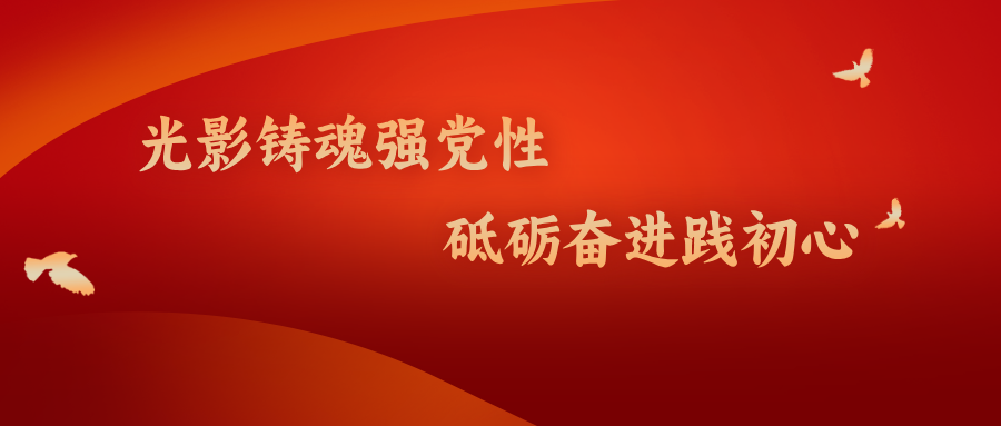 “光影鑄魂強(qiáng)黨性 砥礪奮進(jìn)踐初心”紅色觀影活動